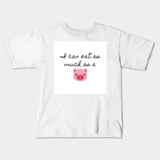 I can eat as much as a pig (white) Kids T-Shirt